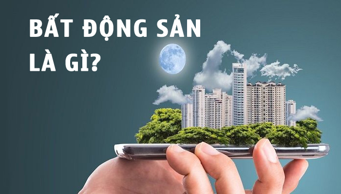 Bất Động Sản là gì? Và những khái niệm liên quan đến BĐS
