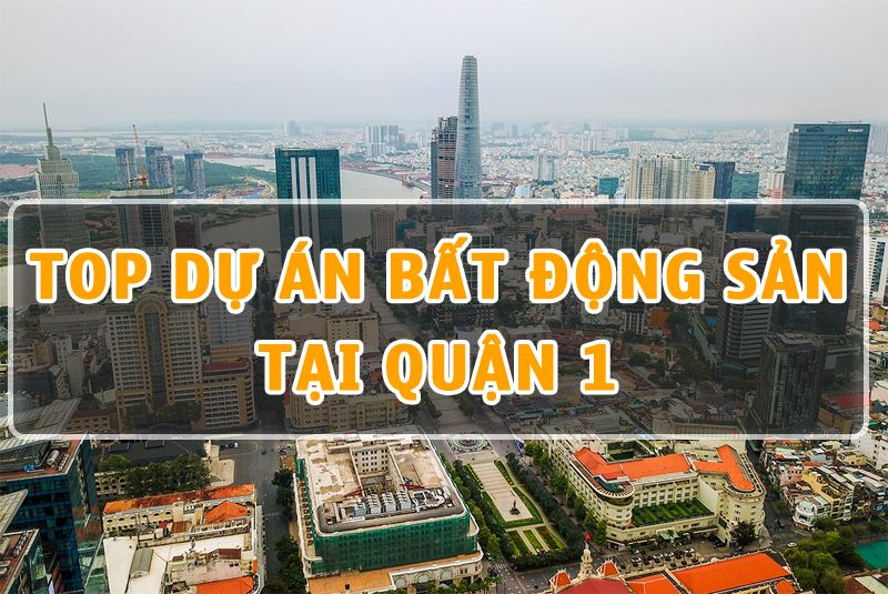 Top 10 dự án Bất Động Sản tại Quận 1 thu hút nhiều nhà đầu tư nhất hiện nay