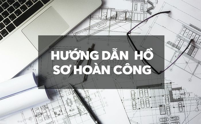 Hồ sơ hoàn công tiếng anh là gì? Quy trình làm hồ sơ hoàn công