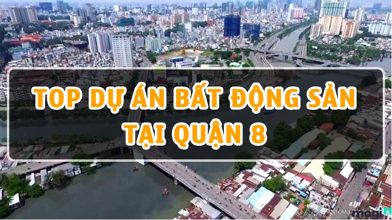Top 10 dự án Bất Động Sản tại Quận 8 nổi trội nhất 2021