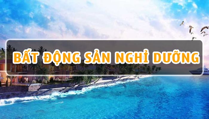 Bất động sản nghỉ dưỡng là gì? Cần lưu ý gì khi mua BĐS nghỉ dưỡng