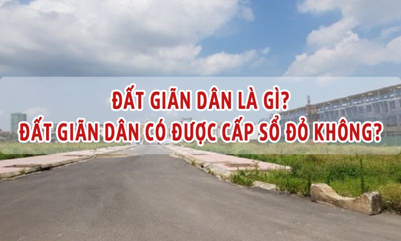 Đất giãn dân là gì? Và đất giãn dân có được cấp sổ đỏ hay không?