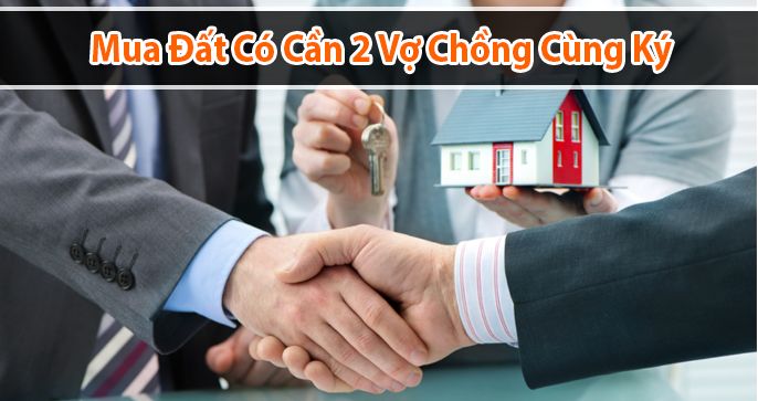 Giải đáp: Trường hợp mua đất có cần 2 vợ chồng ký không?