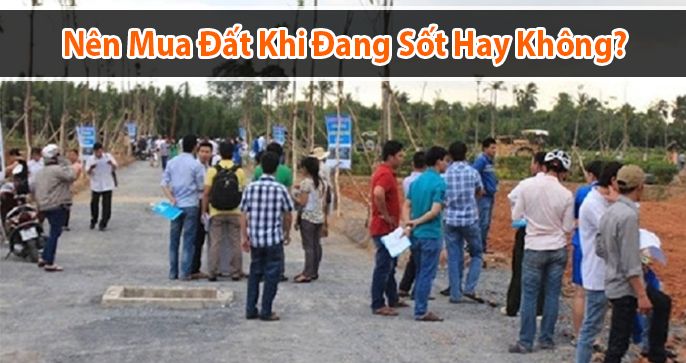 Có nên mua đất khi đang sốt hay chỉ là chiêu trò “thổi giá”?