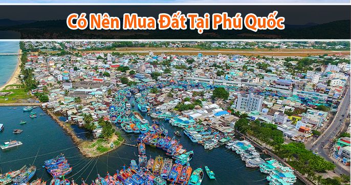 Có nên mua đất ở Phú Quốc hay không?