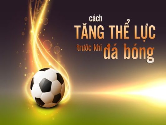 Cách giữ thể lực tốt khi đá bóng