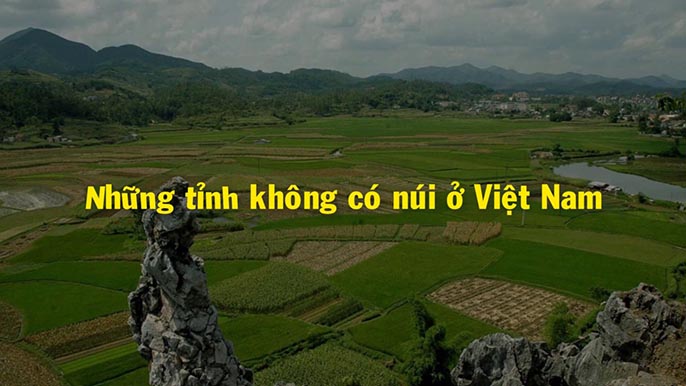 Những tỉnh nào không có núi tại Việt Nam? Tìm hiểu thông tin cần biết