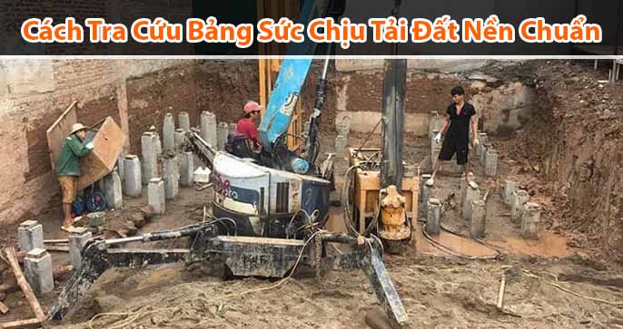Cách tra cứu bảng sức chịu tải của đất nền đúng chuẩn