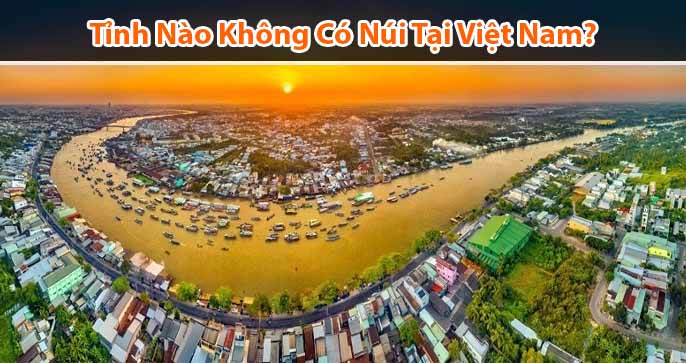 Những tỉnh nào không có núi tại Việt Nam hiện nay?