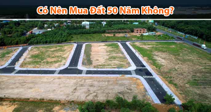 [Hỏi & Đáp] Có nên mua đất 50 năm hay không?