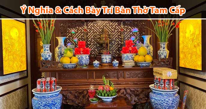 Ý nghĩa bàn thờ tam cấp và cách sắp xếp bàn thờ tam cấp