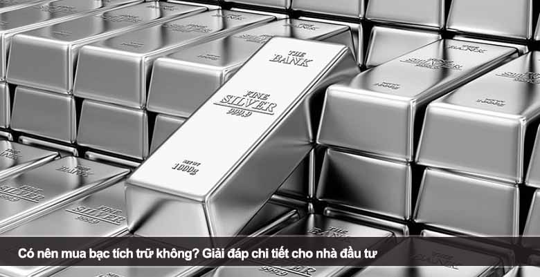 Có nên mua bạc tích trữ không? Giải đáp chi tiết cho nhà đầu tư