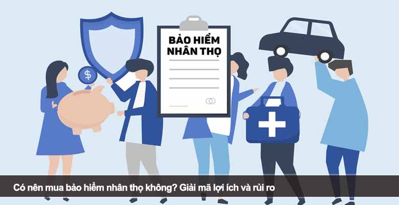 Có nên mua bảo hiểm nhân thọ không? Giải mã lợi ích và rủi ro