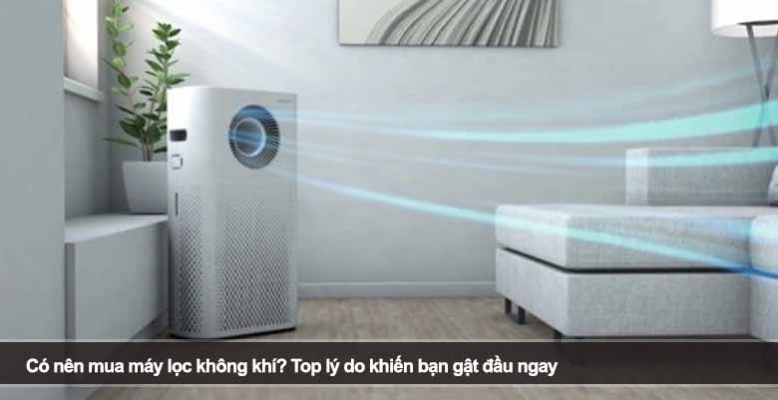 Có nên mua máy lọc không khí? Top lý do khiến bạn gật đầu ngay
