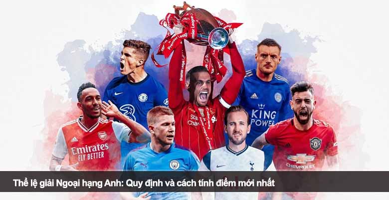 Thể lệ giải Ngoại hạng Anh: Quy định và cách tính điểm mới nhất 