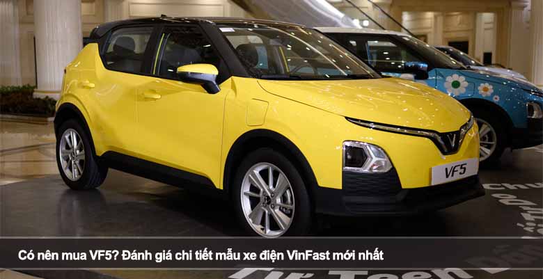 Có nên mua VF5? Đánh giá chi tiết mẫu xe điện VinFast mới nhất 
