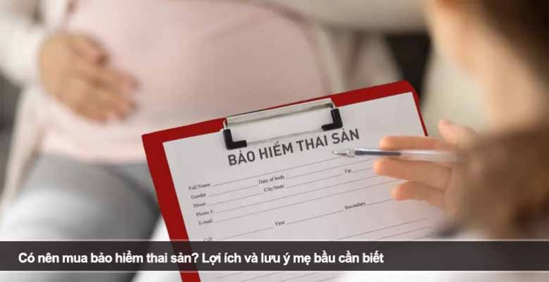 Có nên mua bảo hiểm thai sản? Lợi ích và lưu ý mẹ bầu cần biết