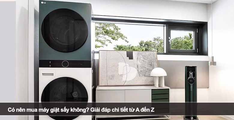 Có nên mua máy giặt sấy không? Giải đáp chi tiết từ A đến Z