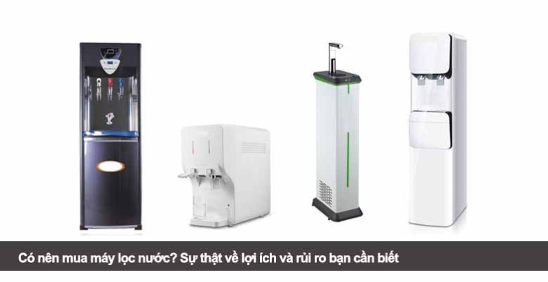 Có nên mua máy lọc nước? Sự thật về lợi ích và rủi ro bạn cần biết
