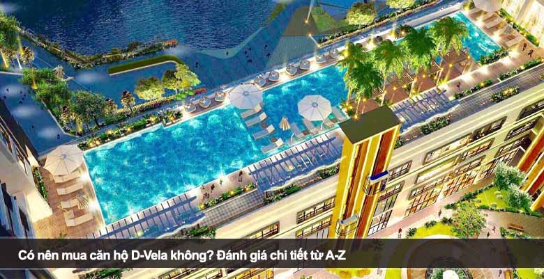 Có nên mua căn hộ D-Vela không? Đánh giá chi tiết từ A-Z 