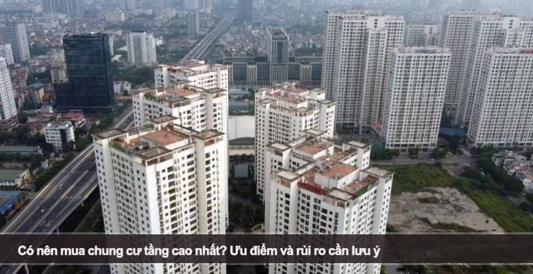 Có nên mua chung cư tầng cao nhất? Ưu điểm và rủi ro cần lưu ý