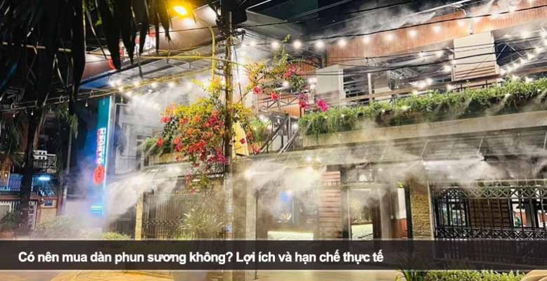 Có nên mua dàn phun sương không? Lợi ích và hạn chế thực tế