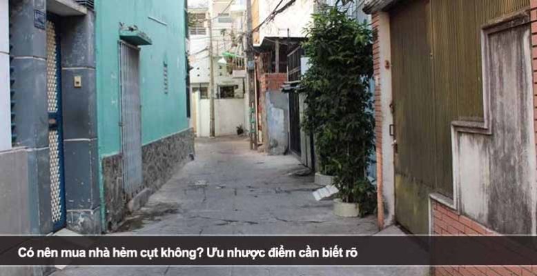 Có nên mua nhà hẻm cụt không? Ưu nhược điểm cần biết rõ