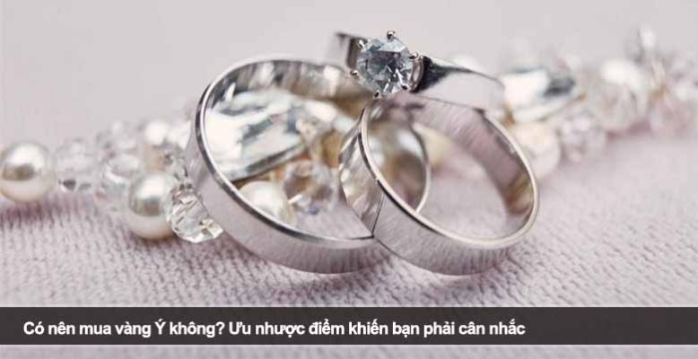 Có nên mua vàng Ý không? Ưu nhược điểm khiến bạn phải cân nhắc