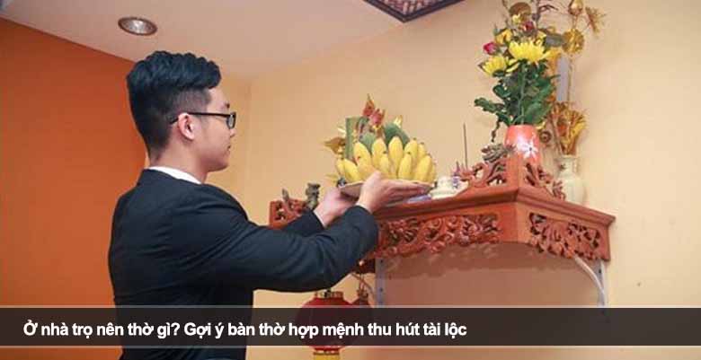 Ở nhà trọ nên thờ gì? Gợi ý bàn thờ hợp mệnh thu hút tài lộc 