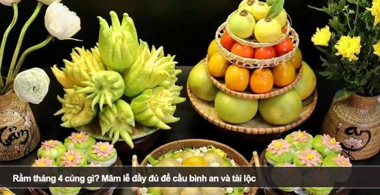 Rằm tháng 4 cúng gì? Mâm lễ đầy đủ để cầu bình an và tài lộc