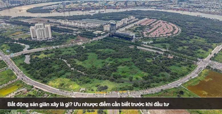 Bất động sản giãn xây là gì? Ưu nhược điểm cần biết trước khi đầu tư