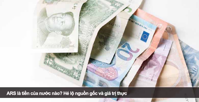 ARS là tiền của nước nào? Hé lộ nguồn gốc và giá trị thực