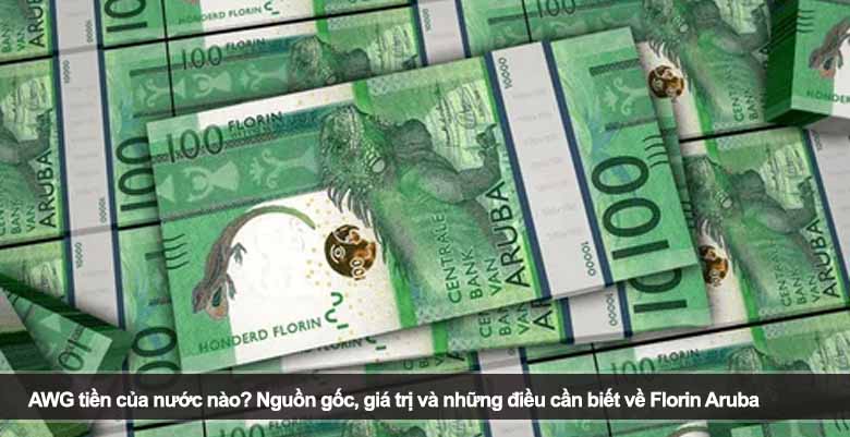 AWG tiền của nước nào? Nguồn gốc, giá trị và những điều cần biết về Florin Aruba