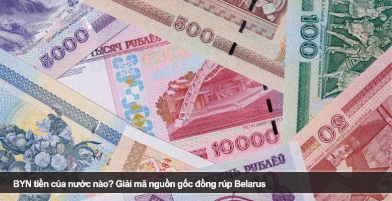 BYN tiền của nước nào? Giải mã nguồn gốc đồng rúp Belarus