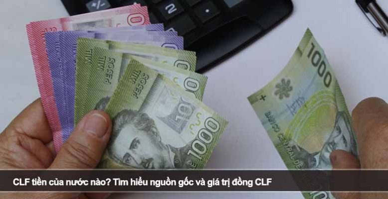 CLF tiền của nước nào? Tìm hiểu nguồn gốc và giá trị đồng CLF
