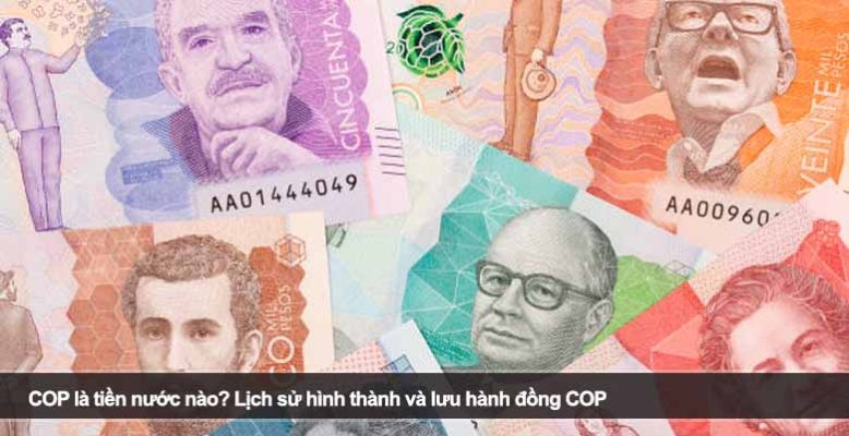 COP là tiền nước nào? Lịch sử hình thành và lưu hành đồng COP