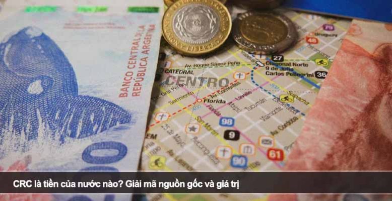 CRC là tiền của nước nào? Giải mã nguồn gốc và giá trị