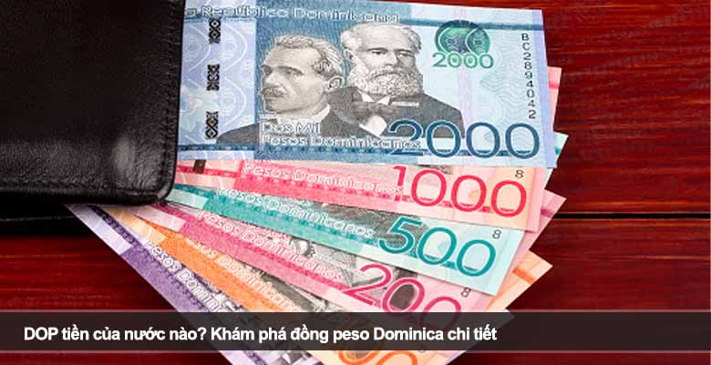 DOP tiền của nước nào? Khám phá đồng peso Dominica chi tiết