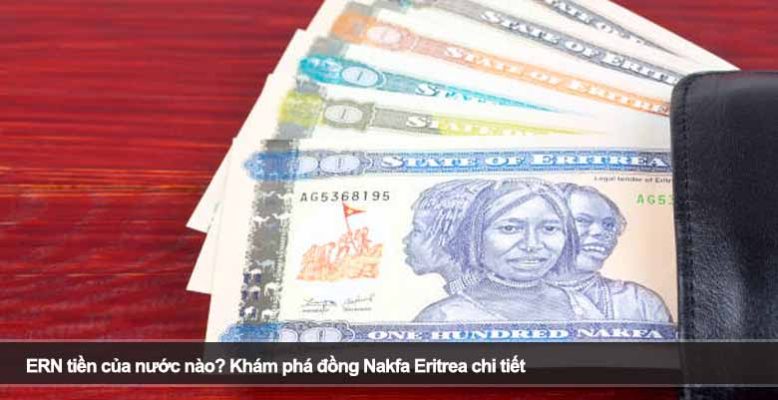 ERN tiền của nước nào? Khám phá đồng Nakfa Eritrea chi tiết