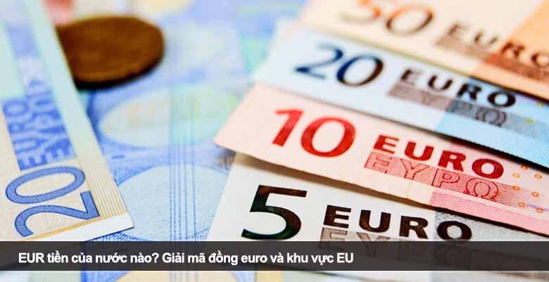 EUR tiền của nước nào? Giải mã đồng euro và khu vực EU 