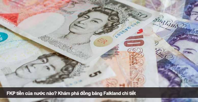 FKP tiền của nước nào? Khám phá đồng bảng Falkland chi tiết