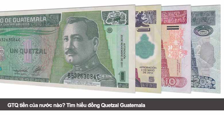 GTQ tiền của nước nào? Tìm hiểu đồng Quetzal Guatemala 