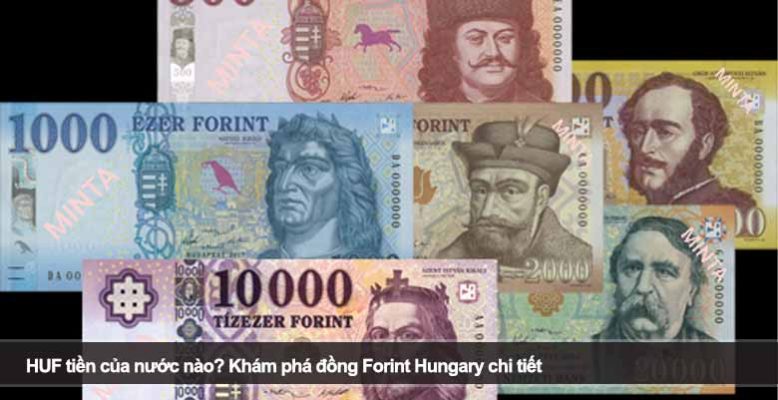 HUF tiền của nước nào? Khám phá đồng Forint Hungary chi tiết